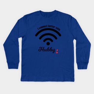 I Connect Better With Hubby Kids Long Sleeve T-Shirt